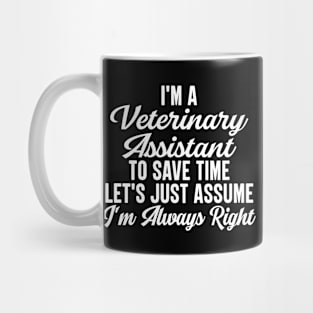 I'm A Veterinary Assistant To Save Time Let's Just Assume I'm Always Right Mug